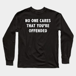 No One Cares That You’re Offended Long Sleeve T-Shirt